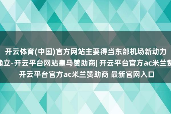 开云体育(中国)官方网站主要得当东部机场新动力一体化项计算迷惑确立-开云平台网站皇马赞助商| 开云平台官方ac米兰赞助商 最新官网入口