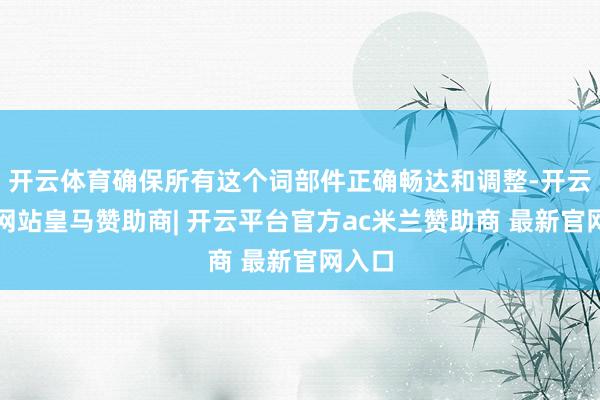 开云体育确保所有这个词部件正确畅达和调整-开云平台网站皇马赞助商| 开云平台官方ac米兰赞助商 最新官网入口